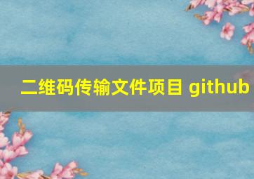 二维码传输文件项目 github